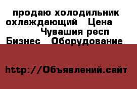 продаю холодильник охлаждающий › Цена ­ 7 000 - Чувашия респ. Бизнес » Оборудование   